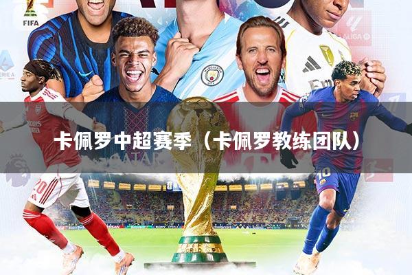 详细阅读:卡佩罗中超赛季(卡佩罗教练团队) 卡佩罗中超赛季(卡佩罗教练团队)