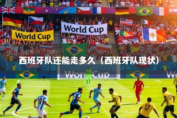 西班牙队还能走多久（西班牙队现状）