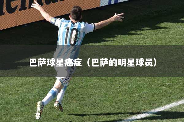 巴萨球星癌症（巴萨的明星球员）