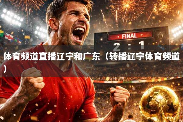 体育频道直播辽宁和广东（转播辽宁体育频道）