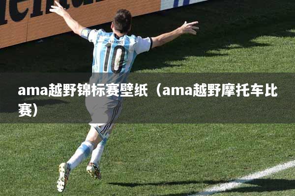 ama越野锦标赛壁纸（ama越野摩托车比赛）