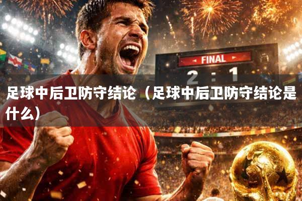足球中后卫防守结论（足球中后卫防守结论是什么）