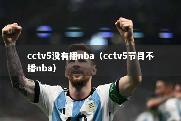 cctv5没有播nba（cctv5节目不播nba）